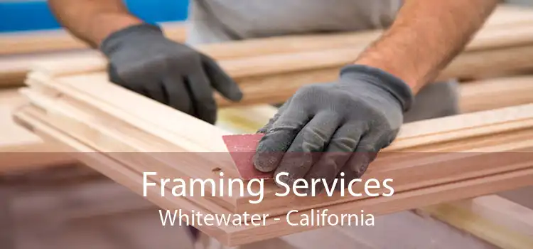 Framing Services Whitewater - California