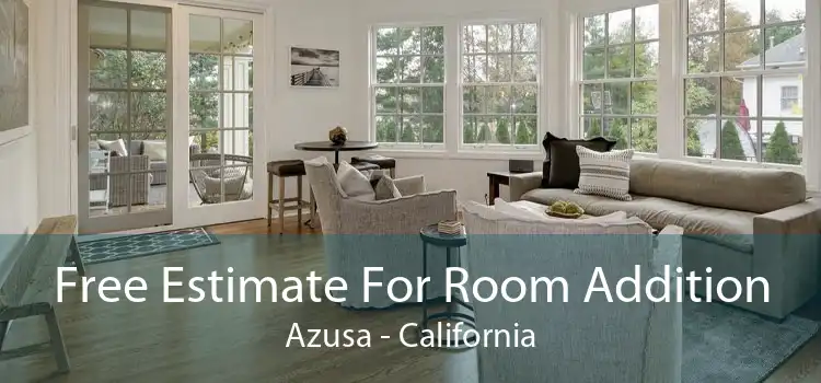 Free Estimate For Room Addition Azusa - California