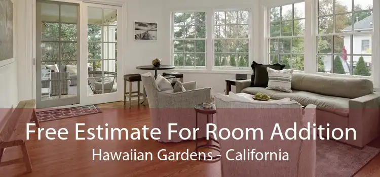 Free Estimate For Room Addition Hawaiian Gardens - California