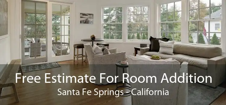 Free Estimate For Room Addition Santa Fe Springs - California