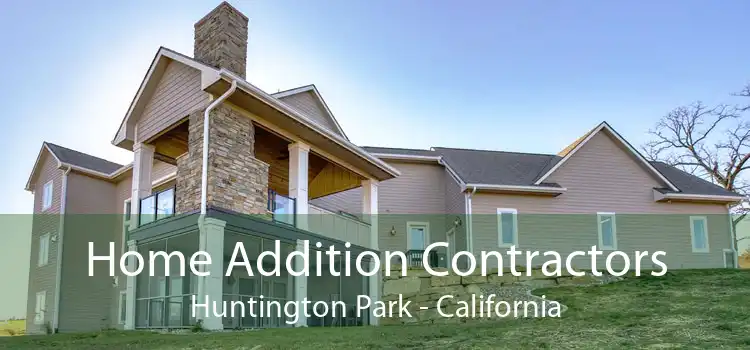 Home Addition Contractors Huntington Park - California