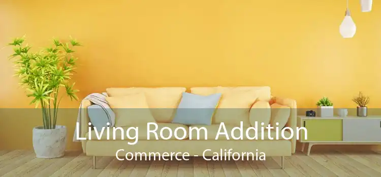 Living Room Addition Commerce - California